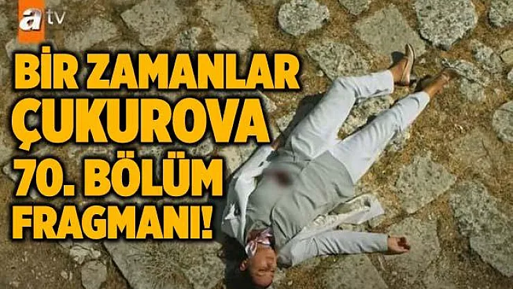 Bir Zamanlar Çukurova 70. bölüm fragmanı yayınladı! Bir Zamanlar Çukurova yeni bölüm fragmanı izle! O isim diziden çıkıyor!