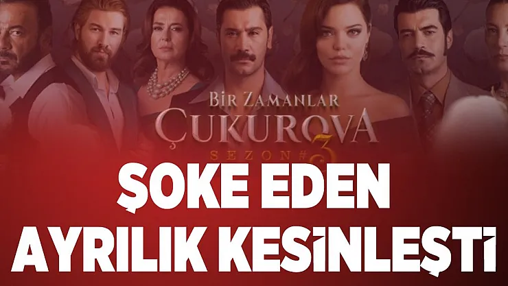 Bir Zamanlar Çukurova ayrılık haberi kesinleşti!