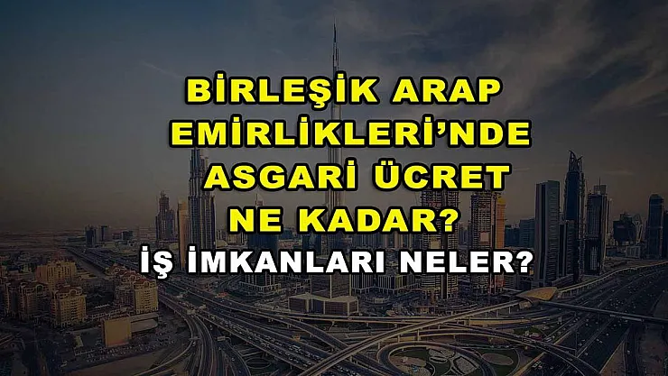 Birleşik Arap Emirlikleri'nde Asgari Ücret Ne Kadar? İş İmkanları Nelerdir?