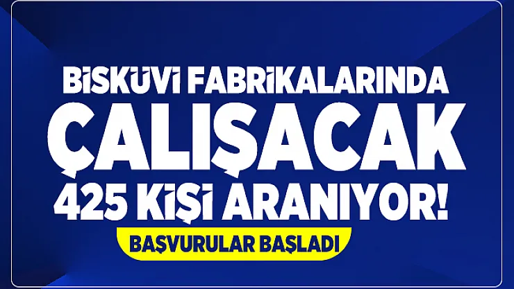 Bisküvi fabrikalarında çalışacak 425 kişi aranıyor! İŞKUR üzerinden başvurular başladı