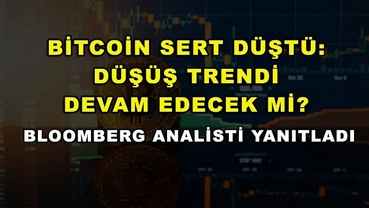 Bitcoin sert düştü: Düşüş trendi devam edecek mi? Bloomberg analisti yanıtladı
