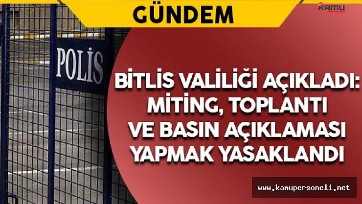 Bitlis Valiliği Açıkladı:Miting, Toplantı ve Basın Açıklaması Yapmak Yasaklandı