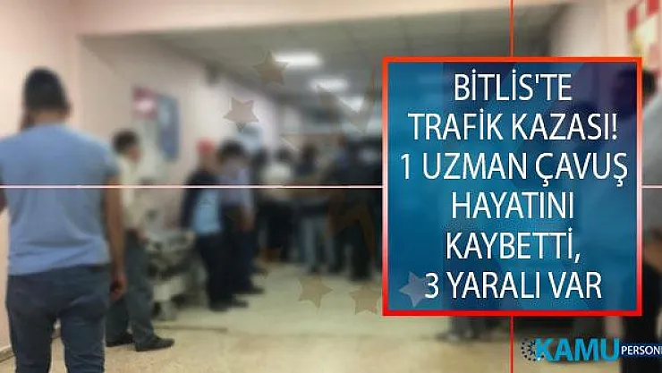 Bitlis'in Hizan İlçesinde Trafik Kazası! 1 Uzman Çavuş Hayatını Kaybetti, 3 Yaralı Var