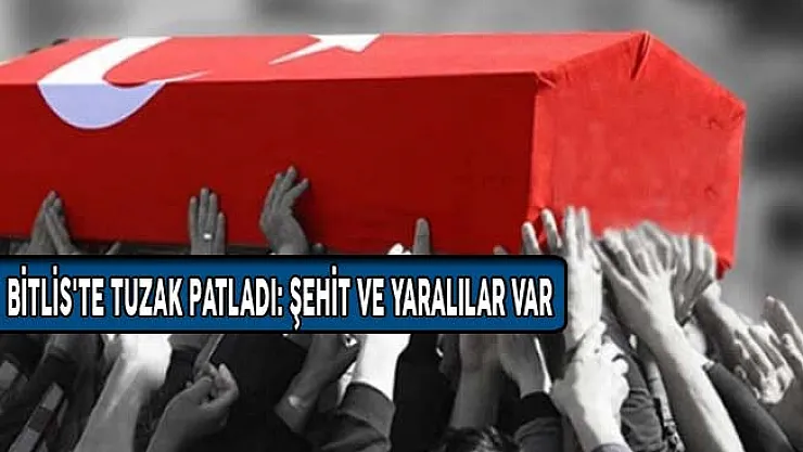 Bitlis'te Bombalı Tuzak Patladı: Şehit ve Yaralılar Var