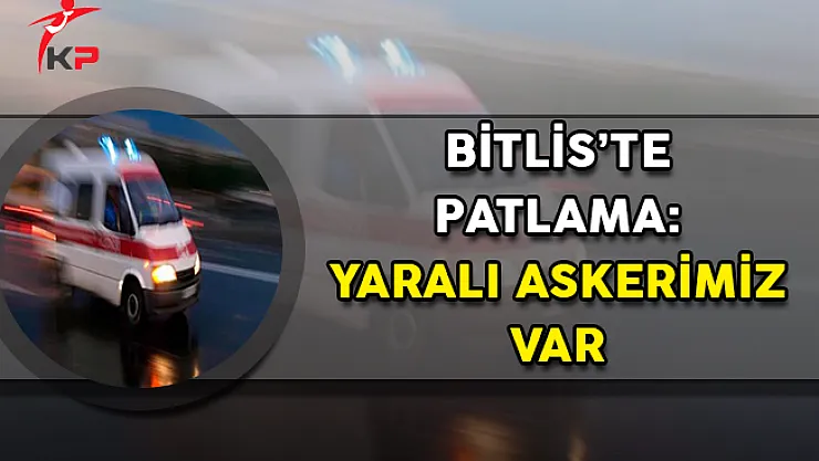 Bitlis'te Patlama: Yaralı Askerimiz Var
