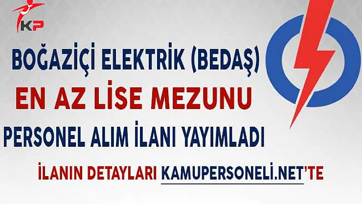 Boğaziçi Elektrik Dağıtım (BEDAŞ) En Az Lise Mezunu Personel Alım İlanı Yayımladı