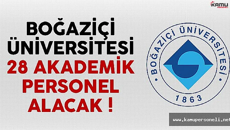 Boğaziçi Üniversitesi 28 Akademik Personel Alacak