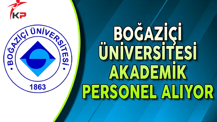 Boğaziçi Üniversitesi Akademik Personel Alımı Yapıyor