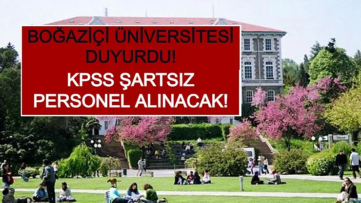 Boğaziçi Üniversitesi Duyurdu! KPSS Şartsız Personel Alınacak!