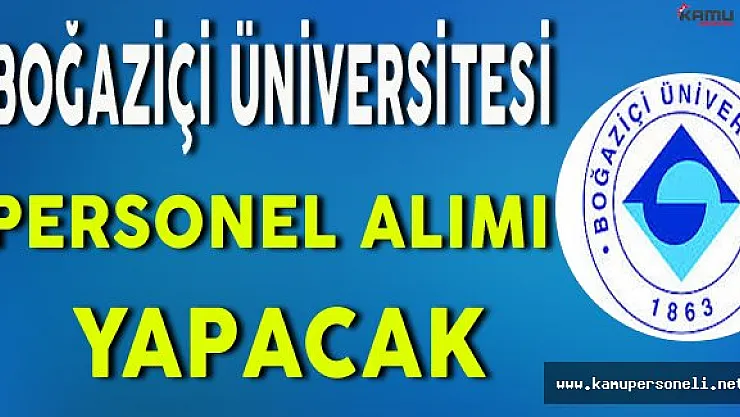 Boğaziçi Üniversitesi Personel Alımı Yapacak