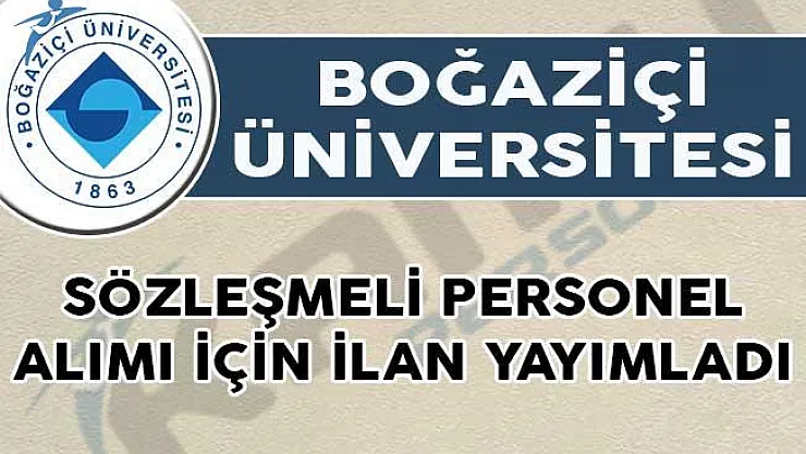 Boğaziçi Üniversitesi Sözleşmeli Personel Alımı İçin İlan Yayımladı!