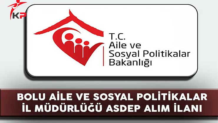 Bolu Aile ve Sosyal Politikalar İl Müdürlüğü ASDEP Alım İlanı
