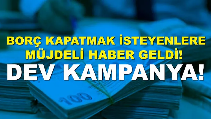 Borç kapatmak isteyenlere müjde! Dev kampanya başladı!