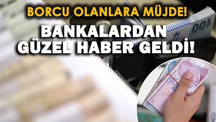 Borcu olan vatandaşlara bankalardan müjde geldi!