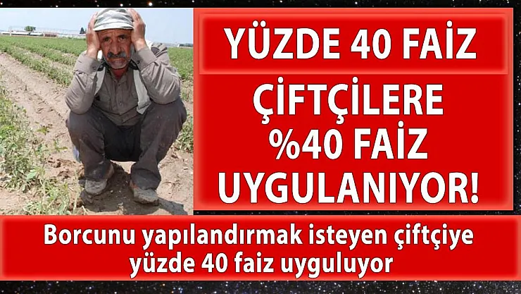Borcunu yapılandırmak isteyen çiftçiye yüzde 40 faiz uyguluyor