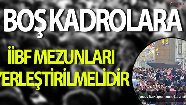 Boş Kadrolara Alımlar İİBF Mezunlarına Yönelik Yapılmalıdır