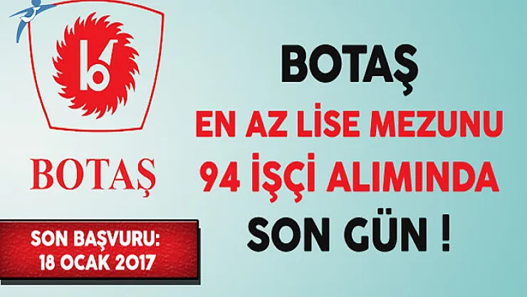 BOTAŞ En Az Lise Mezunu İşçi Alımı Başvurularında Son Gün !