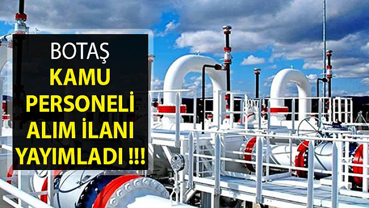 BOTAŞ Kamu Personeli Alımı Yapıyor ! KPSS En Az 60 Puan