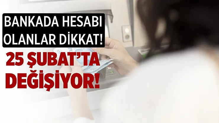 Bu bankada hesabı olan herkesi yakından ilgilendiriyor! 25 Şubat'ta değişiyor!