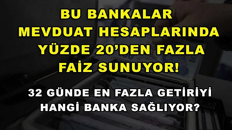 Bu bankalar mevduat hesaplarında yüzde 20'den fazla faiz sunuyor! 32 günde en fazla getiriyi hangi banka sağlıyor?
