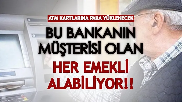 Bu bankanın müşterisi olan tüm emekliler için müjde gibi kampanya geldi! ATM kartlarına para yatırılacak