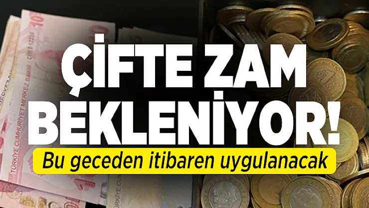 Bu geceden itibaren çifte zam bekleniyor!