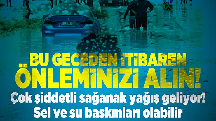 Bu geceden itibaren önleminizi alın! Çok şiddetli sağanak yağış geliyor! Sel ve su baskınları olabilir