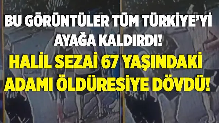 Bu görüntüler tüm Türkiye'yi ayağa kaldırdı! Halil Sezai'nin 67 yaşındaki adamı dövdüğü görüntüler ortaya çıktı! İşte o anlar..