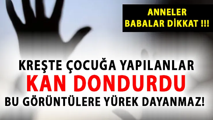 Bu Görüntülere Yürek Dayanmaz! Kreşte Çocuğa Yapılanlar Kan Dondurdu