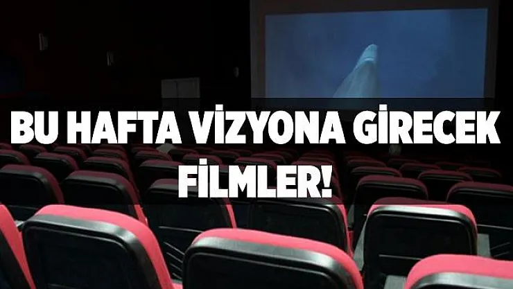Bu hafta vizyona girecek filmler!