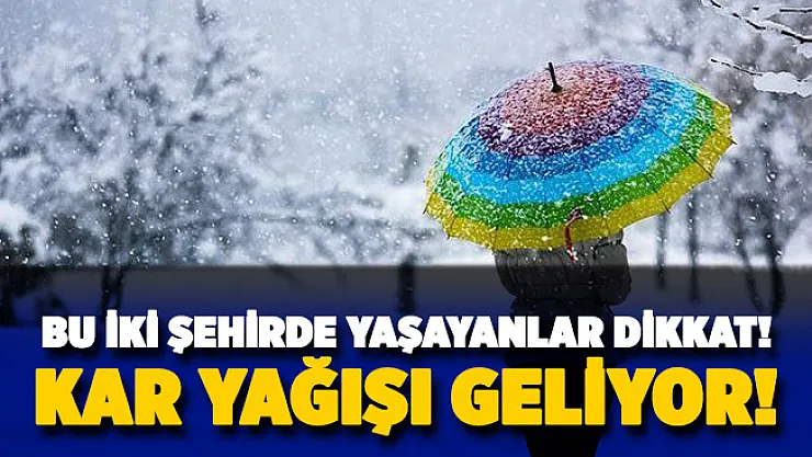 Bu iki şehirde yaşayan vatandaşlar önlem alsın: Kar yağışı geliyor