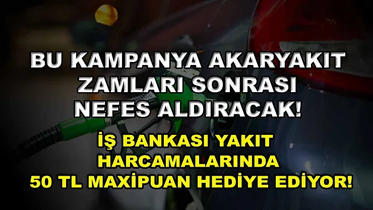 Bu kampanya akaryakıt zamları sonrası nefes aldıracak! İş Bankası yakıt harcamalarında 50 TL MaxiPuan hediye ediyor!