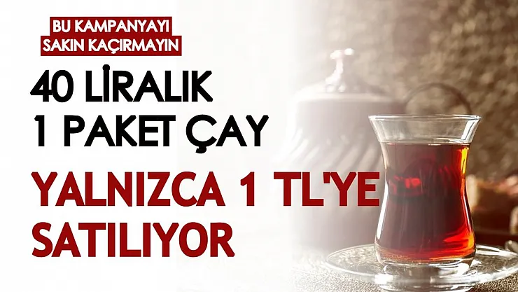 Bu kampanyayı sakın kaçırmayın! 40 liralık 1 paket çay yalnızca 1 liraya geliyor, yetişen kapıyor