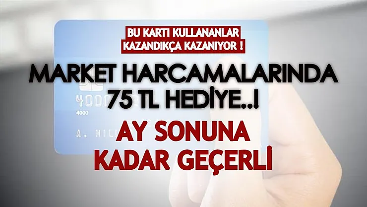Bu kartı kullananlar market harcamalarında kazandıkça kazanıyor! Ay sonuna kadar 75 TL indirim...
