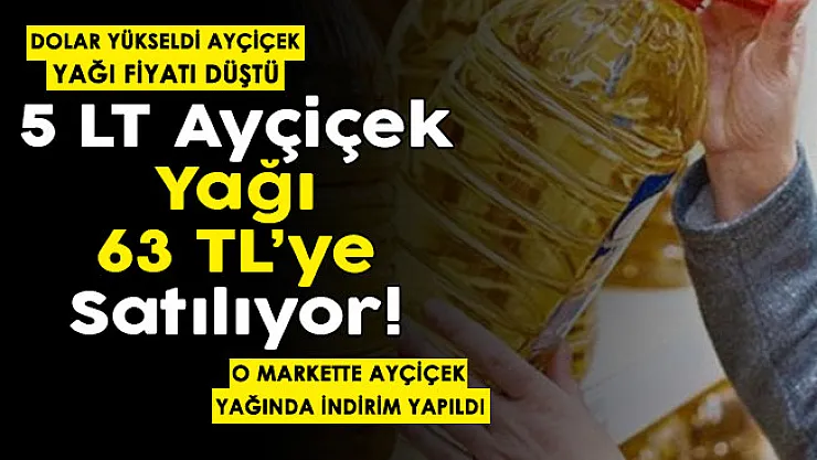 Bu kez dolar yükseldi, sıvı yağ fiyatları düştü! O markette 5 litre ayçiçek yağı 63 liraya satılıyor