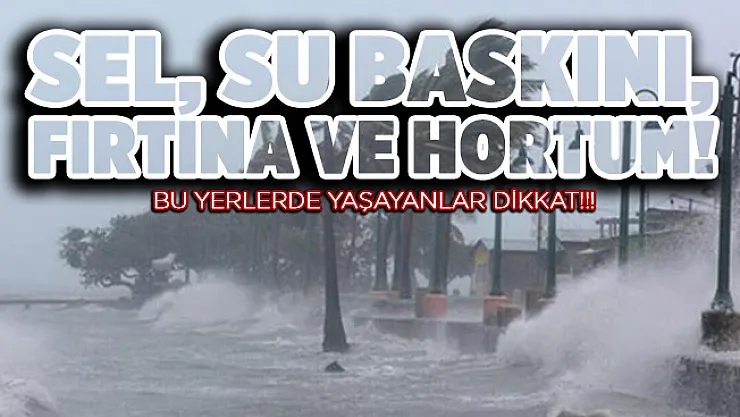 Bu yerlerde yaşayanlar dikkat: Sel, su baskını, şiddetli yağış ve hortum!