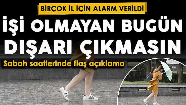 Bugün dışarı çıkmayın! Sabah saatlerinde birçok il için alarm verildi: Yayımlanan rapor tedirgin etti