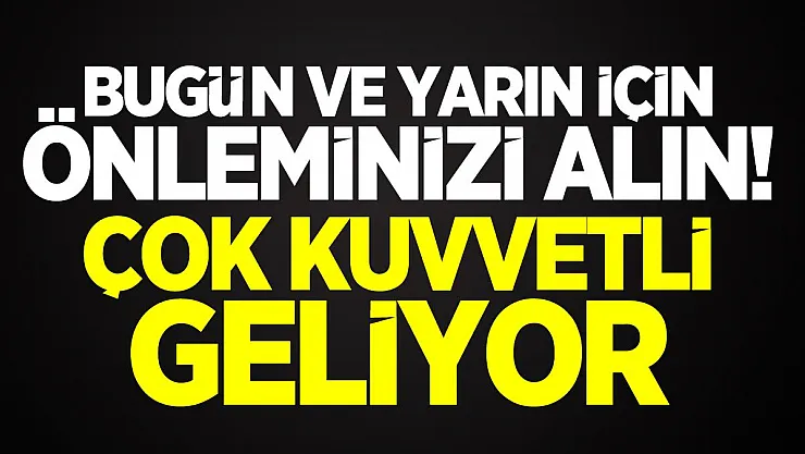 Bugün ve yarın için önleminizi alın! Çok kuvvetli geliyor