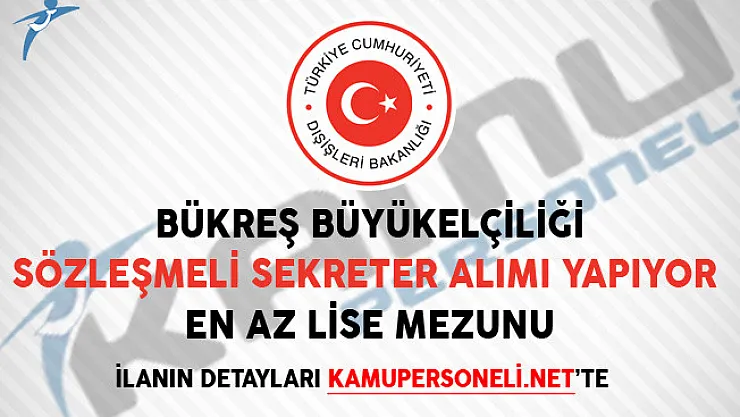 Bükreş Büyükelçiliği Sözleşmeli Sekreter Alımı Yapacağını Duyurdu (En Az Lise Mezunu)
