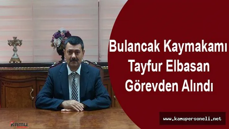 Bulancak Kaymakamı Tayfur Elbasan  Görevden Alındı (Tayfur Elbasan Kimdir)