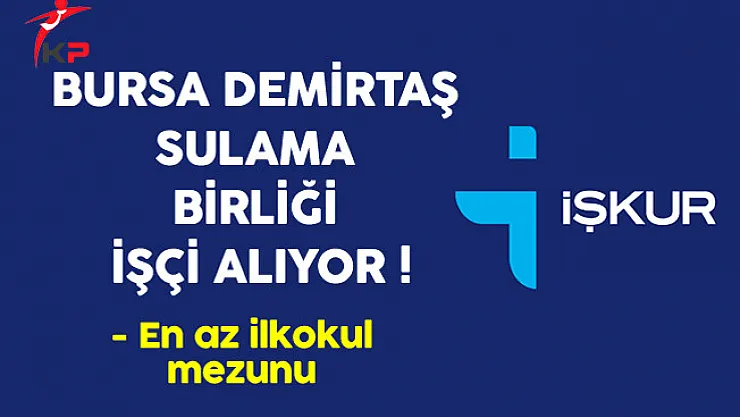 Bursa Demirtaş Sulama Birliği İşkur Aracılığıyla İşçi Alıyor