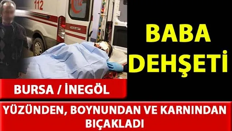 Bursa İnegöl'de baba vahşeti!