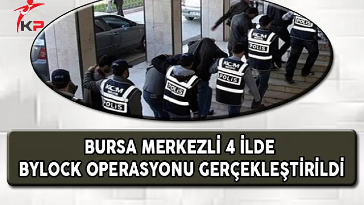 Bursa Merkezli 4 İlde ByLock Operasyonu !