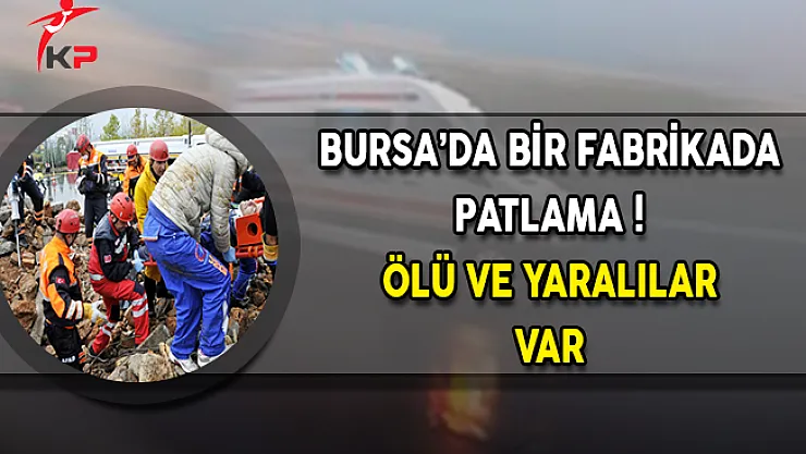 Bursa'da Bir Fabrikada Patlama ! 4 Ölü ve 10 Yaralı Var