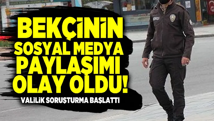 Bursa'da görev yapan bekçinin sosyal medya paylaşımı olay oldu! Valilik soruşturma başlattı