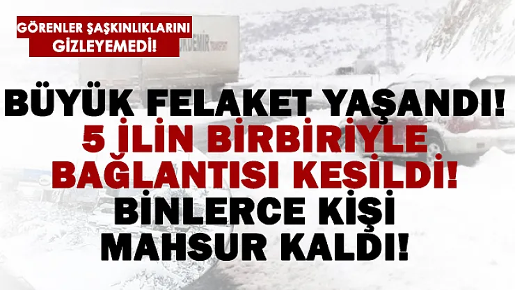 Büyük felaket yaşandı! 5 ilin birbiriyle bağlantısı kesildi! Binlerce kişi mahsur kaldı!