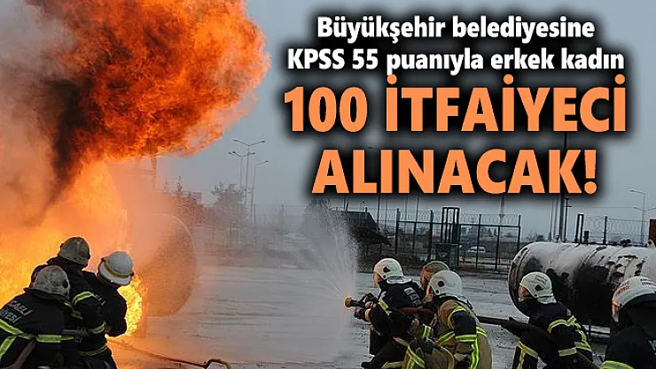 Büyükşehir belediyesine KPSS 55 puanıyla erkek kadın 100 itfaiyeci alınacak!