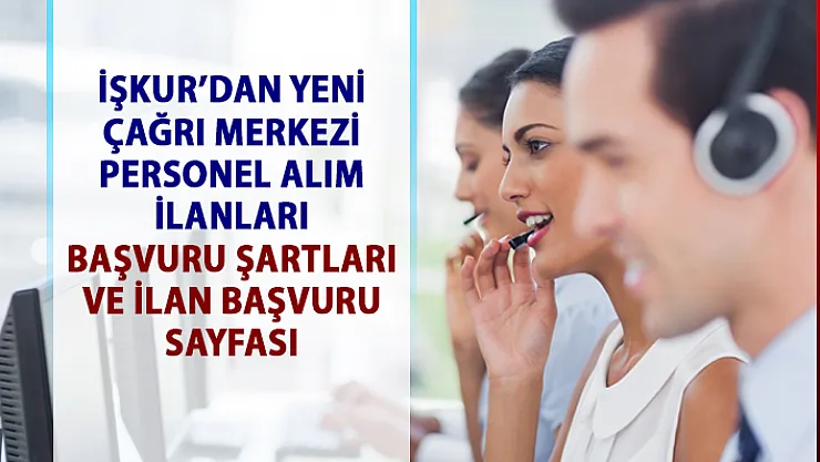 Çağrı Merkezi elemanı alım ilanları! İŞKUR'dan müşteri temsilcisi personel alımı iş ilanları!..
