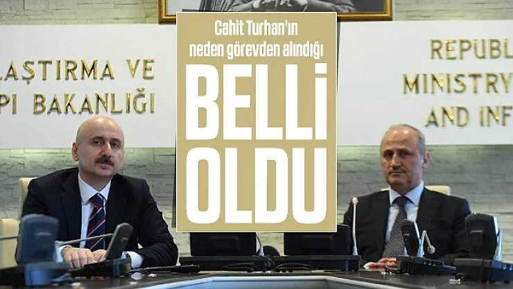 Cahit Turhan'ın neden görevden alındığı belli oldu