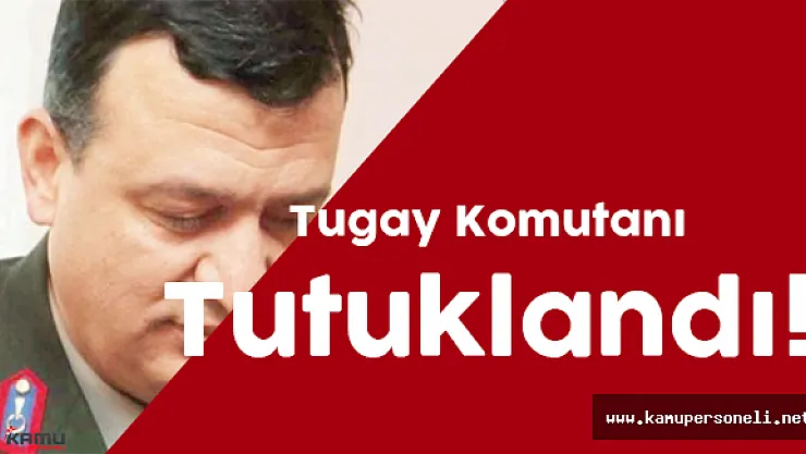 Çakırsöğüt Jandarma Komando Tugay Komutanı Tutuklandı!
